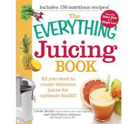 The Everything Juicing Book: All you need to create delicious juices for your optimum health
