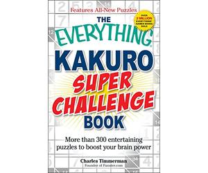 The Everything Kakuro Super Challenge Book: More than 300 entertaining puzzles to boost your brain power
