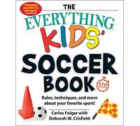 The Everything Kids' Soccer Book, 5th Edition: Rules, Techniques, and More about Your Favorite Sport!