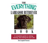 The Everything Labrador Retriever Book – Complete Guide to Raising, Training, and Caring for Your Lab