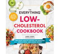 The Everything Low-Cholesterol Cookbook : 200 Heart-Healthy Recipes for Reducing Cholesterol and Losing Weight