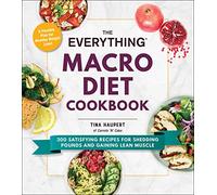 The Everything Macro Diet Cookbook: 300 Satisfying Recipes for Shedding Pounds and Gaining Lean Muscle (Everything® Series)