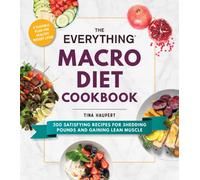 The Everything Macro Diet Cookbook : 300 Satisfying Recipes for Shedding Pounds and Gaining Lean Muscle