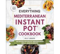 The Everything Mediterranean Instant Pot(r) Cookbook: 300 Recipes for Healthy Mediterranean Meals--Made in Minutes (Everything(r))