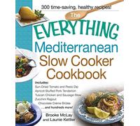 The Everything Mediterranean Slow Cooker Cookbook: Includes Sun-Dried Tomato and Pesto Dip, Apricot-Stuffed Pork Tenderloin, Tuscan Chicken and ... Zucchini Ragout, and Chocolate Creme Brulee