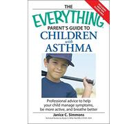 The Everything Parent's Guide to Children with Asthma: Professional advice to help your child manage symptoms, be more active, and breathe better