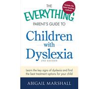 The Everything Parent's Guide to Children with Dyslexia: Learn the Key Signs of Dyslexia and Find the Best Treatment Options for Your Child