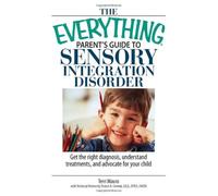 The Everything Parent's Guide To Sensory Integration Disorder: Get the right Diagnosis, Understand Treatments, and Advocate for Your Child