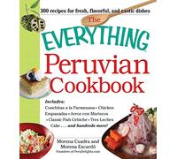The Everything Peruvian Cookbook: Includes Conchitas a la Parmesana, Chicken Empanadas, Arroz con Mariscos, Classic Fish Cebiche, Tres Leches Cake and hundreds more!
