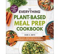 The Everything Plant-Based Meal Prep Cookbook: 200 Easy, Make-Ahead Recipes Featuring Plant-Based Ingredients (Everything® Series)