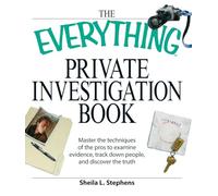 The Everything Private Investigation Book: Master the techniques of the pros to examine evidence, trace down people, and discover the truth