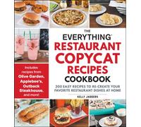 The Everything Restaurant Copycat Recipes Cookbook : 200 Easy Recipes to Re-Create Your Favorite Restaurant Dishes at Home