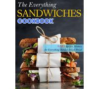 The Everything Sandwiches Cookbook: 120+ Recipes, History for Everything Between Sliced Bread