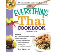 The Everything Thai Cookbook: Includes Red Curry With Pork And Pineapple, Green Papaya Salad, Salty And Sweet Chicken, Three-Flavored Fish, Coconut Rice, And Hundreds More!