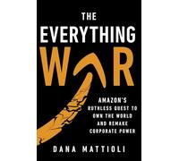 The Everything War: Amazon's Ruthless Quest to Own the World and Remake Corporate Power