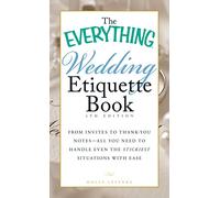 The Everything Wedding Etiquette Book: From Invites To Thank-You Notes - All You Need To Handle Even The Stickiest Situations With Ease (Everything® Series)