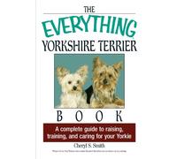 The Everything Yorkshire Terrier Book: A Complete Guide to Raising, Training, and Caring for Your Yorkie (Everything: Pets) (Everything Series)