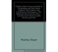 The Evidence and Construction Techniques (1) (Clothes of the Common People in Elizabethan and Early Stuart England: The Materials and Costume of the ... Caroline and Commonwealth Periods 1558-1660)