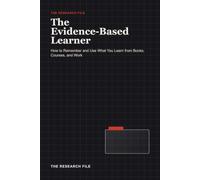 The Evidence-Based Learner: How to Remember and Use What You Learn from Books, Courses, and Work