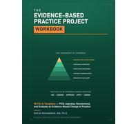 The Evidence-Based Practice Project Workbook: 58 Fill-In Templates - PICO, Appraise, Recommend, and Evaluate an Evidence-Based Change in Practice (Clinical Practice & Applied Research Workbooks)