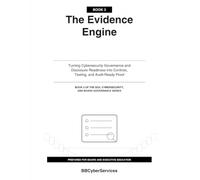 The Evidence Engine: Turning Cybersecurity Governance and Disclosure Readiness into Controls, Testing, and Audit-Ready Proof (Book 3 or 4) (SOX, Cybersecurity, and Board Governance Series)