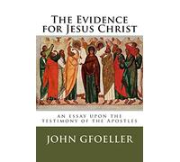 The Evidence for Jesus Christ: an essay upon the testimony of the Apostles