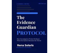 The Evidence Guardian Protocol: How investigators protect evidence when the system becomes the threat (Evidence Guardian Series)