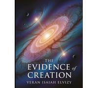 The Evidence of Creation: Exploring the Universe as a Testament to God Design (DOES GOD REALLY EXIST)