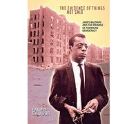 The Evidence of Things Not Said: James Baldwin and the Promise of American Democracy