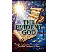 THE EVIDENT GOD: Knowing, Worshiping, and Serving the Creator Through the Unveiling of the Gospel (Hard Life Problems Worth Solving)