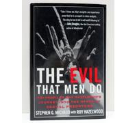 The Evil That Men Do: FBI Profiler Roy Hazelwood's Journey into the Minds of Serial Killers