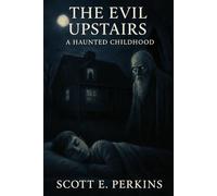 The Evil Upstairs: A Haunted Childhood