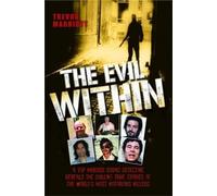 The Evil Within - A Top Murder Squad Detective Reveals The Chilling True Stories of The World's Most Notorious Killers
