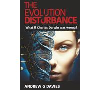 The Evolution Disturbance: What if Charles Darwin was wrong?