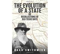 The Evolution of a State, or, Recollections of Old Texas Days