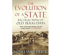 The Evolution of a State, or, Recollections of Old Texas Days