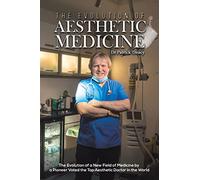 The Evolution of Aesthetic Medicine: The Evolution of a New Field of Medicine by a Pioneer Voted the Top Aesthetic Doctor in the World