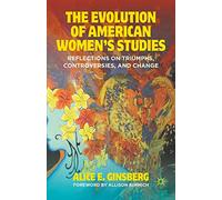 The Evolution of American Women’s Studies: Reflections on Triumphs, Controversies, and Change