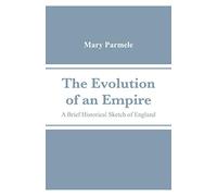 The Evolution of an Empire: A Brief Historical Sketch of England