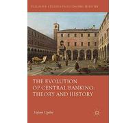 The Evolution of Central Banking: Theory and History (Palgrave Studies in Economic History)