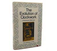The Evolution of Clockwork: with a Special Section on the Clocks of Japan Together with a Comprehensive Bibliography of Horology