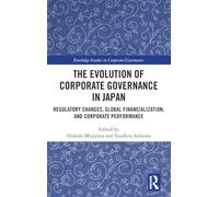 The Evolution of Corporate Governance in Japan: Regulatory Changes, Global Financialization, and Corporate Performance (Routledge Studies in Corporate Governance)