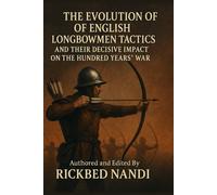 The Evolution of English Longbowmen Tactics and Their Decisive Impact on the Hundred Years’ War: 1 (The 100 Years' War)