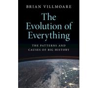 The Evolution of Everything : The Patterns and Causes of Big History