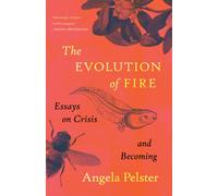 The Evolution of Fire : Essays on Crisis and Becoming