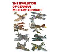 The Evolution of German Military Aircraft: Volume 1. The Phoenix and the Eagle (1913-1945)