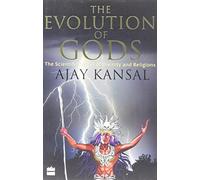 The Evolution Of Gods: The Scientific Origin Of Divinity And Religion