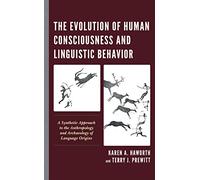 The Evolution of Human Consciousness and Linguistic Behavior: A Synthetic Approach to the Anthropology and Archaeology of Language Origins