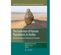 The Evolution of Human Populations in Arabia: Paleoenvironments, Prehistory and Genetics (Vertebrate Paleobiology and Paleoanthropology)