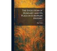 The Evolution of Hungary and Its Place in European History
